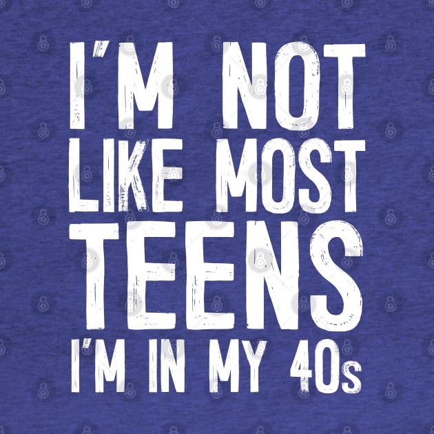 I'm Not Like Most Teens - I'm In My 40s / Humorous Slogan Design by DankFutura